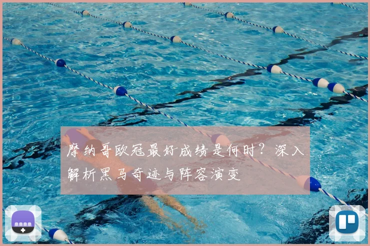 摩纳哥欧冠最好成绩是何时？深入解析黑马奇迹与阵容演变